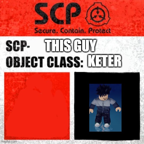Keter meme | KETER; THIS GUY | image tagged in scp label template keter | made w/ Imgflip meme maker