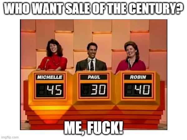 Sale Of The Century Meme 1A By: Adesh | WHO WANT SALE OF THE CENTURY? ME, FUCK! | image tagged in game show,funny meme | made w/ Imgflip meme maker