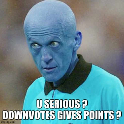 Are you serious? (Football) | U SERIOUS ? DOWNVOTES GIVES POINTS ? | image tagged in are you serious football | made w/ Imgflip meme maker