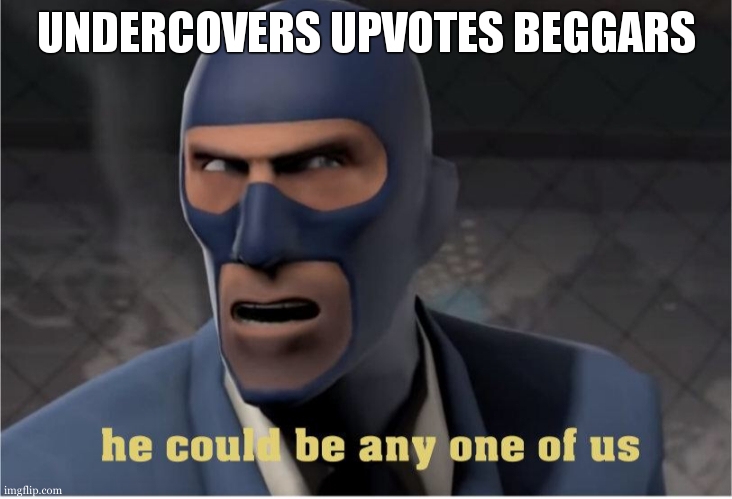 He could be anyone of us | UNDERCOVERS UPVOTES BEGGARS | image tagged in he could be anyone of us | made w/ Imgflip meme maker