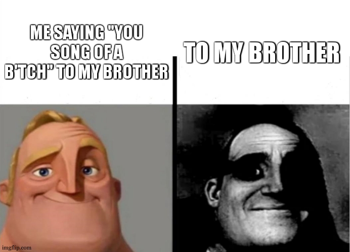 my bro is vaccinated to this |  ME SAYING "YOU SONG OF A B'TCH" TO MY BROTHER; TO MY BROTHER | image tagged in teacher's copy,brothers,insult,uno reverse card,so true,lol | made w/ Imgflip meme maker