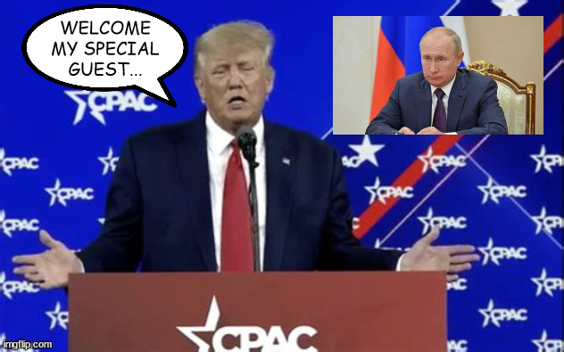 Trump's guest at CPAC | WELCOME MY SPECIAL GUEST... | image tagged in cpac,donald trump,vladimir putin,maga,fascists,traitors | made w/ Imgflip meme maker