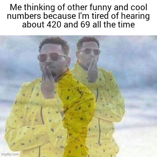 How about 4269? | image tagged in repost,memes,funny,69,420,4269 | made w/ Imgflip meme maker