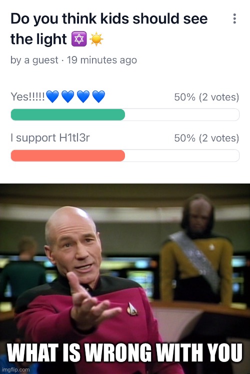 WHAT IS WRONG WITH YOU | image tagged in captain picard wtf | made w/ Imgflip meme maker