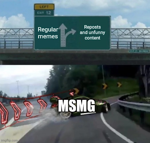 Left exit 12 off ramp NFS edition | Reposts and unfunny content; Regular memes; MSMG | image tagged in left exit 12 off ramp nfs edition | made w/ Imgflip meme maker