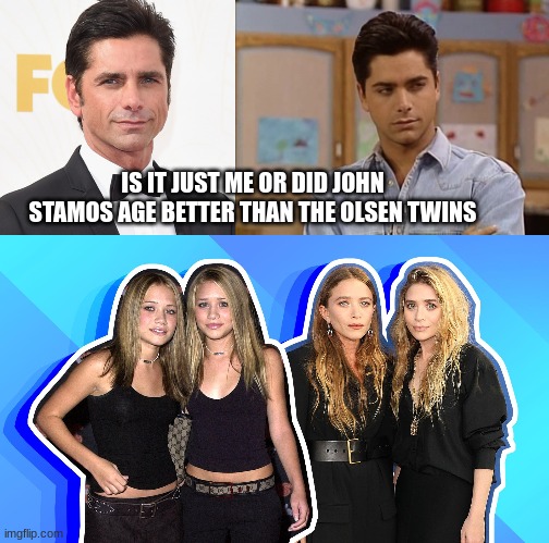 is it just me? | IS IT JUST ME OR DID JOHN STAMOS AGE BETTER THAN THE OLSEN TWINS | image tagged in john stamos,i'll kill him,full house | made w/ Imgflip meme maker