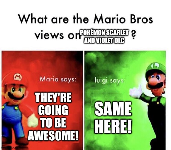 Mario Bros Views | POKÉMON SCARLET AND VIOLET DLC; THEY'RE GOING TO BE AWESOME! SAME HERE! | image tagged in mario bros views,pokemon | made w/ Imgflip meme maker