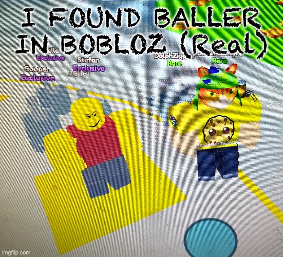 I found him! | I FOUND BALLER IN BOBLOZ (Real) | made w/ Imgflip meme maker