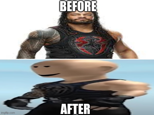 BEFORE; AFTER | image tagged in funny meme | made w/ Imgflip meme maker