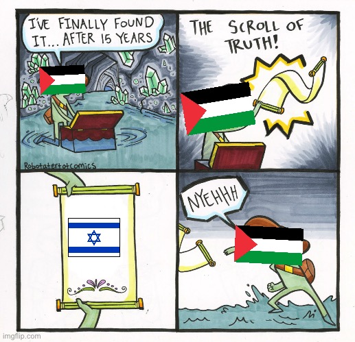 Palestine be like | image tagged in palestine,the scroll of truth,israel | made w/ Imgflip meme maker
