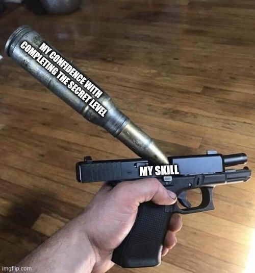 Oh yeah, I can play splatoon again | MY CONFIDENCE WITH COMPLETING THE SECRET LEVEL; MY SKILL | image tagged in big bullet small gun | made w/ Imgflip meme maker