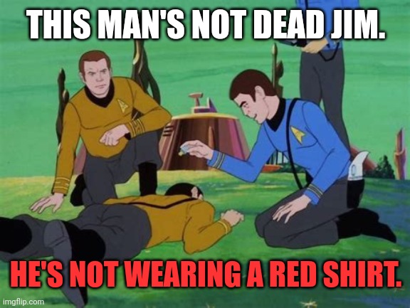Star Trek animated | THIS MAN'S NOT DEAD JIM. HE'S NOT WEARING A RED SHIRT. | image tagged in star trek animated | made w/ Imgflip meme maker