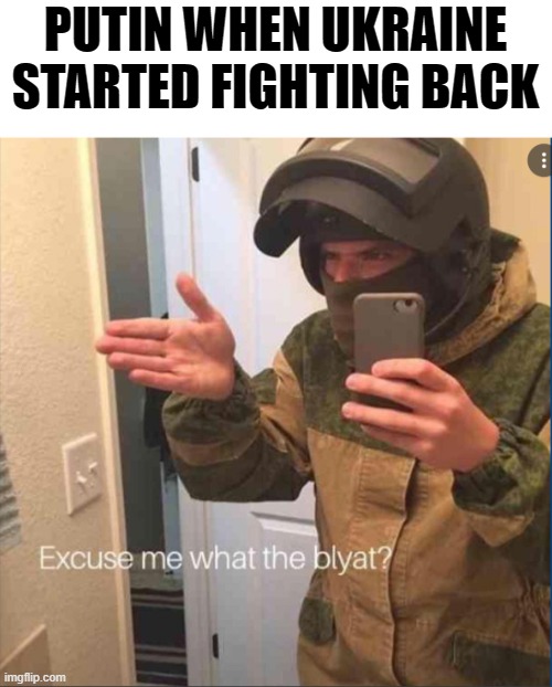 e | PUTIN WHEN UKRAINE STARTED FIGHTING BACK | image tagged in excuse me what the blyat,cyka blyat,russo-ukrainian war | made w/ Imgflip meme maker