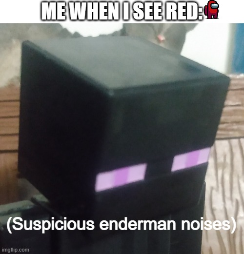 red be sus | ME WHEN I SEE RED:; (Suspicious enderman noises) | image tagged in enderman stare | made w/ Imgflip meme maker