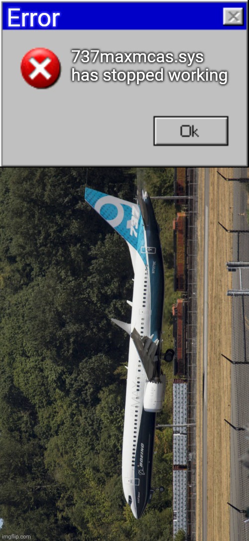 Error; 737maxmcas.sys has stopped working | image tagged in windows error message,boeing 737 max 8 | made w/ Imgflip meme maker