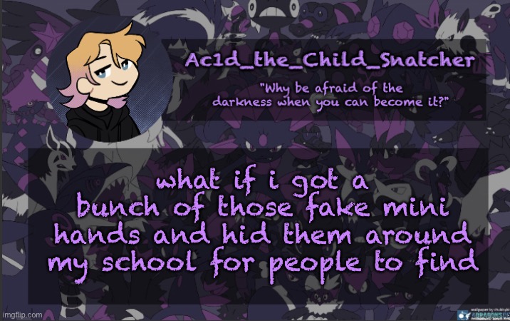 . | what if i got a bunch of those fake mini hands and hid them around my school for people to find | made w/ Imgflip meme maker
