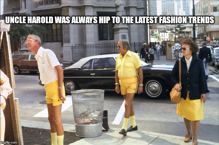 Uncle Harold | UNCLE HAROLD WAS ALWAYS HIP TO THE LATEST FASHION TRENDS | image tagged in 1960s vintage photo | made w/ Imgflip meme maker