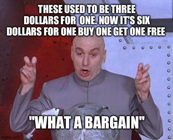 For some reason, I feel like i might just be buying two for full price... | THESE USED TO BE THREE DOLLARS FOR  ONE. NOW IT'S SIX DOLLARS FOR ONE BUY ONE GET ONE FREE; ''WHAT A BARGAIN'' | image tagged in memes,dr evil laser | made w/ Imgflip meme maker