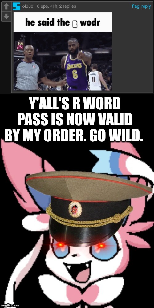 Just to spite you. | Y'ALL'S R WORD PASS IS NOW VALID BY MY ORDER. GO WILD. | image tagged in pinkjerk | made w/ Imgflip meme maker