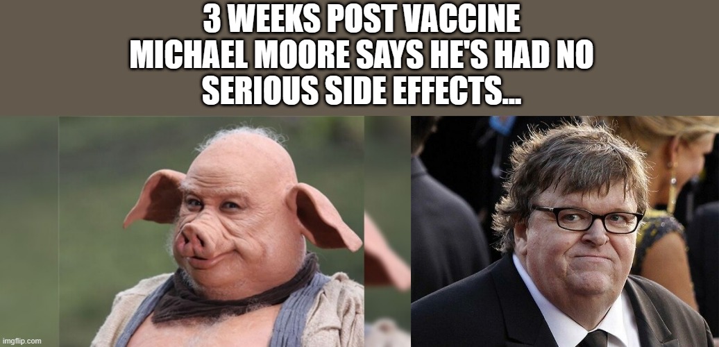 IT changes your DNA | 3 WEEKS POST VACCINE
MICHAEL MOORE SAYS HE'S HAD NO
SERIOUS SIDE EFFECTS... | image tagged in democrats,nwo | made w/ Imgflip meme maker