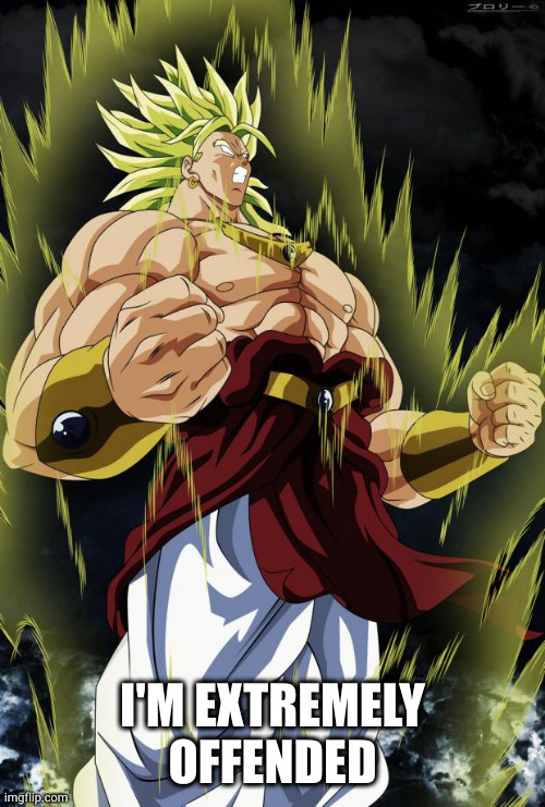 Broly | I'M EXTREMELY OFFENDED | image tagged in broly | made w/ Imgflip meme maker