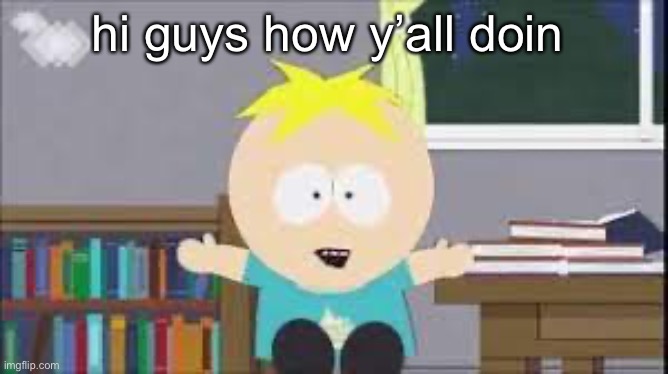 butters south park | hi guys how y’all doin | image tagged in butters south park | made w/ Imgflip meme maker