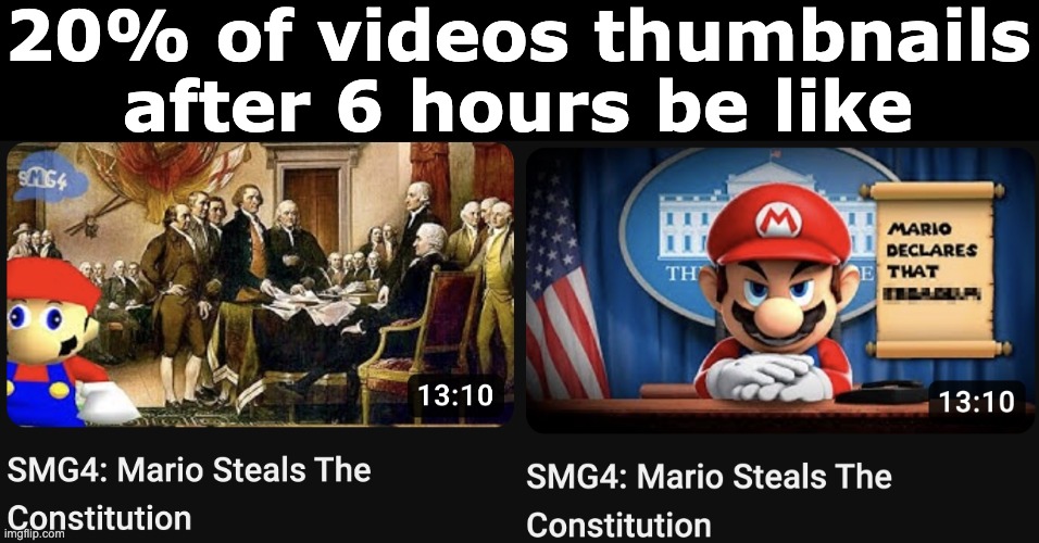 some YouTubers | 20% of videos thumbnails after 6 hours be like | image tagged in smg4 | made w/ Imgflip meme maker