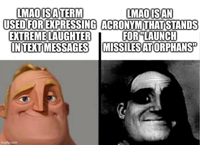 wait what | LMAO IS AN ACRONYM THAT STANDS FOR "LAUNCH MISSILES AT ORPHANS"; LMAO IS A TERM USED FOR EXPRESSING EXTREME LAUGHTER IN TEXT MESSAGES | image tagged in teacher's copy,dark humor | made w/ Imgflip meme maker
