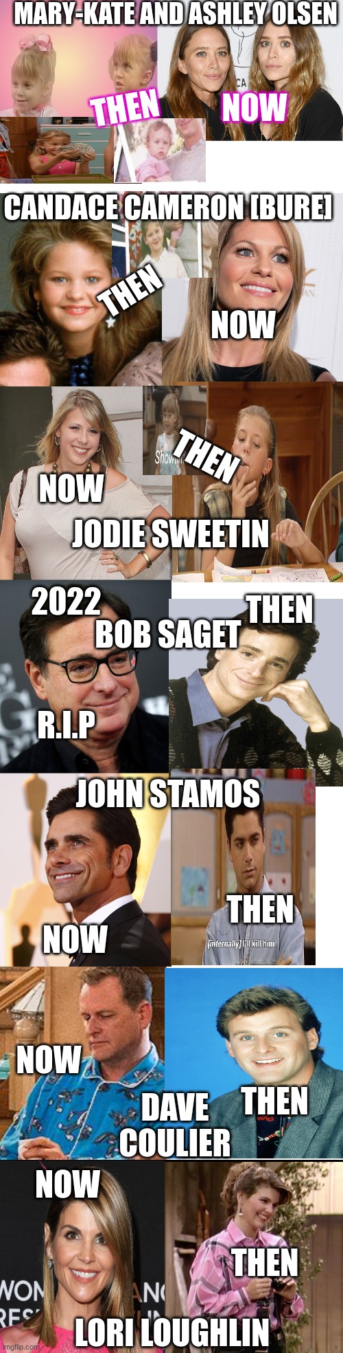 comment if you think they aged well BTW I SPENT HOURS EDITING THIS | THEN; MARY-KATE AND ASHLEY OLSEN; NOW; CANDACE CAMERON [BURE]; THEN; NOW; THEN; NOW; JODIE SWEETIN; 2022; THEN; BOB SAGET; R.I.P; JOHN STAMOS; THEN; NOW; NOW; THEN; DAVE COULIER; NOW; THEN; LORI LOUGHLIN | image tagged in full house,then and now,funny meme | made w/ Imgflip meme maker