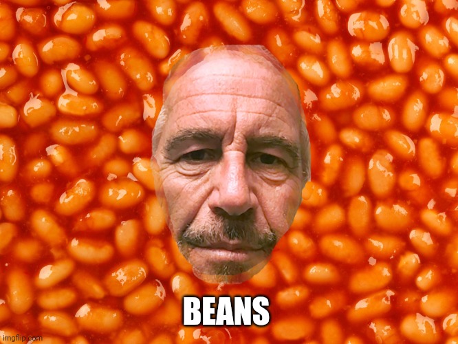 Epstein in baked beans | BEANS | image tagged in epstein in baked beans | made w/ Imgflip meme maker