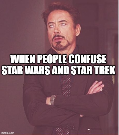 YEP! | WHEN PEOPLE CONFUSE STAR WARS AND STAR TREK | image tagged in memes,face you make robert downey jr,star wars,star trek,star wars prequels,star trek the next generation | made w/ Imgflip meme maker