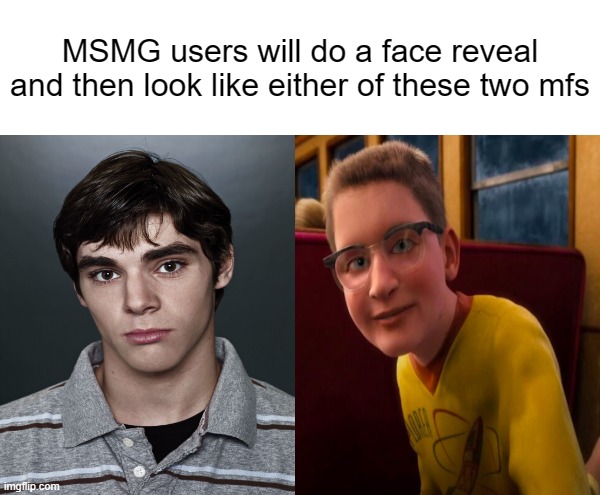 There is no in-between. | MSMG users will do a face reveal and then look like either of these two mfs | made w/ Imgflip meme maker