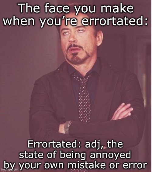 Error-tated | The face you make when you’re errortated:; Errortated: adj, the state of being annoyed by your own mistake or error | image tagged in memes,face you make robert downey jr,error,mistake,minor mistake marvin | made w/ Imgflip meme maker