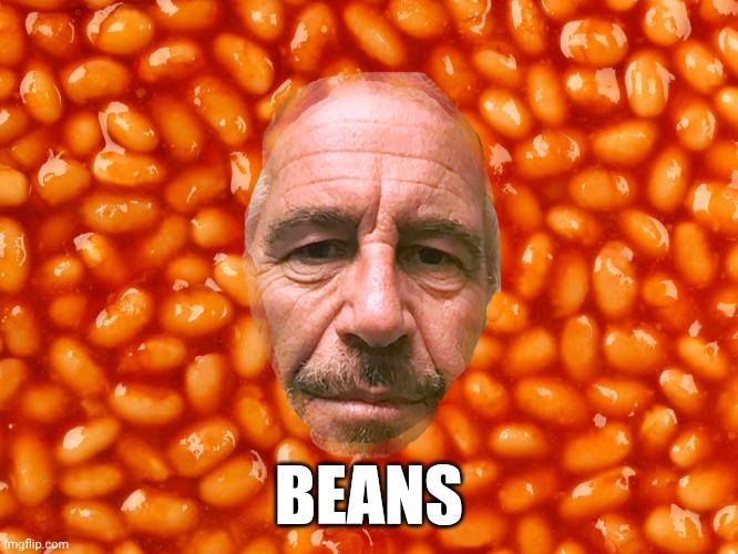 BEANS | BEANS | image tagged in epstein in baked beans | made w/ Imgflip meme maker