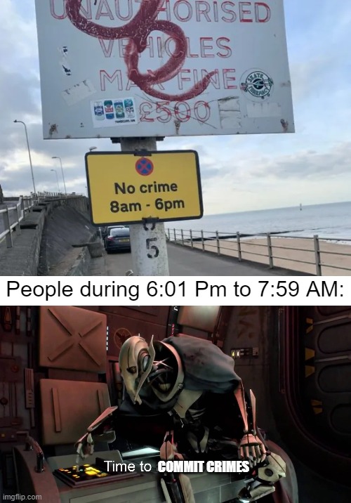 What | People during 6:01 Pm to 7:59 AM:; COMMIT CRIMES | image tagged in time to abandon ship,star wars,crime,memes,you had one job,design fails | made w/ Imgflip meme maker