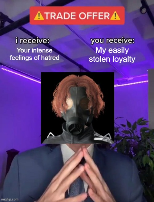 Basically Psycho Mantis Switching Sides | Your intense feelings of hatred; My easily stolen loyalty | image tagged in trade offer,metal gear solid,betrayal,hatred | made w/ Imgflip meme maker