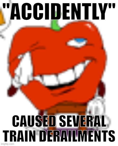 "ACCIDENTLY"; CAUSED SEVERAL TRAIN DERAILMENTS | made w/ Imgflip meme maker