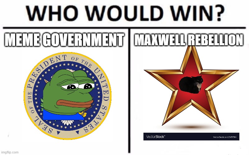 maxwell rebellion vs meme government | MEME GOVERNMENT; MAXWELL REBELLION | image tagged in memes,who would win | made w/ Imgflip meme maker