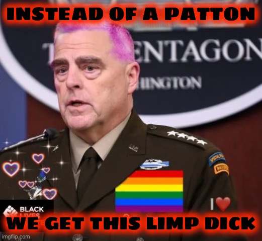 Milley Spineless | INSTEAD OF A PATTON WE GET THIS LIMP DICK | image tagged in milley spineless | made w/ Imgflip meme maker