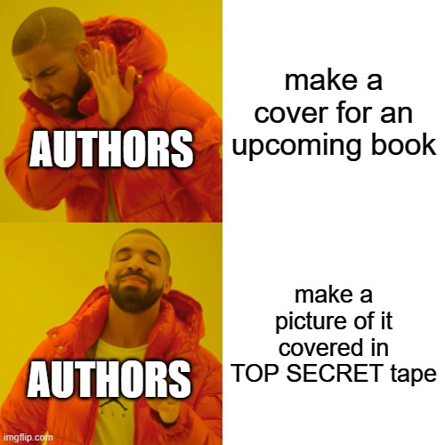 Meme #467 | make a cover for an upcoming book; AUTHORS; make a picture of it covered in TOP SECRET tape; AUTHORS | image tagged in memes,drake hotline bling,books,investigation,true,authors | made w/ Imgflip meme maker