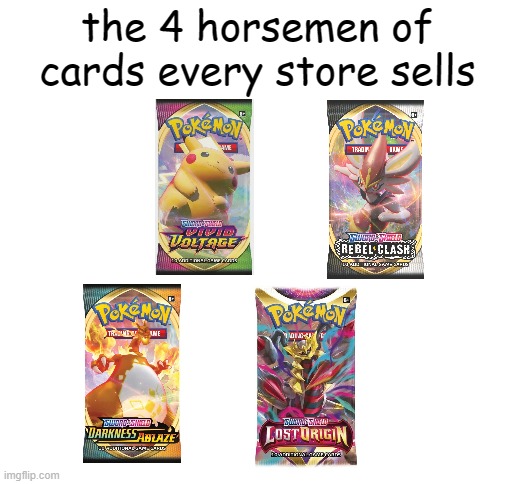 Meme #470 | the 4 horsemen of cards every store sells | image tagged in blank white template,pokemon,pokemon card,cards,memes,true | made w/ Imgflip meme maker
