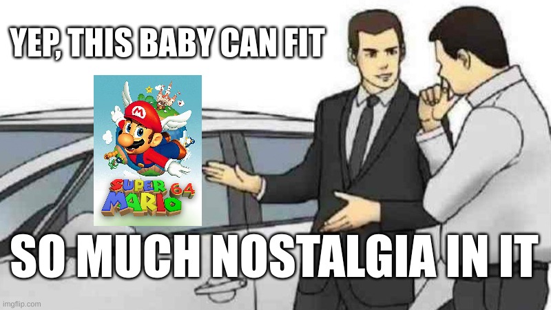 car salesman slaps roof of car | YEP, THIS BABY CAN FIT; SO MUCH NOSTALGIA IN IT | image tagged in memes,car salesman slaps roof of car | made w/ Imgflip meme maker