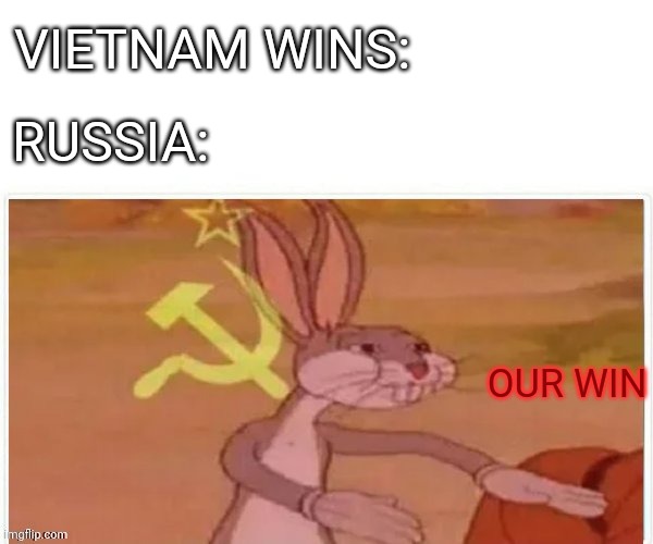 communist bugs bunny | VIETNAM WINS: RUSSIA: OUR WIN | image tagged in communist bugs bunny | made w/ Imgflip meme maker