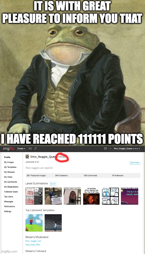 points | IT IS WITH GREAT PLEASURE TO INFORM YOU THAT; I HAVE REACHED 111111 POINTS | image tagged in gentlemen it is with great pleasure to inform you that | made w/ Imgflip meme maker