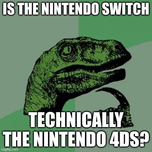 I thought of this watching Mario videos | IS THE NINTENDO SWITCH; TECHNICALLY THE NINTENDO 4DS? | image tagged in memes,philosoraptor,nintendo,nintendo switch,shower thoughts,video games | made w/ Imgflip meme maker