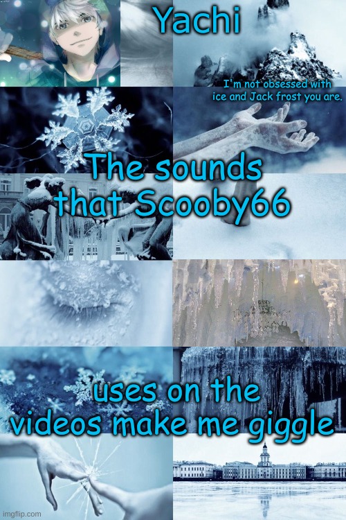 Yachi's jack frost temp | The sounds that Scooby66; uses on the videos make me giggle | image tagged in yachi's jack frost temp | made w/ Imgflip meme maker