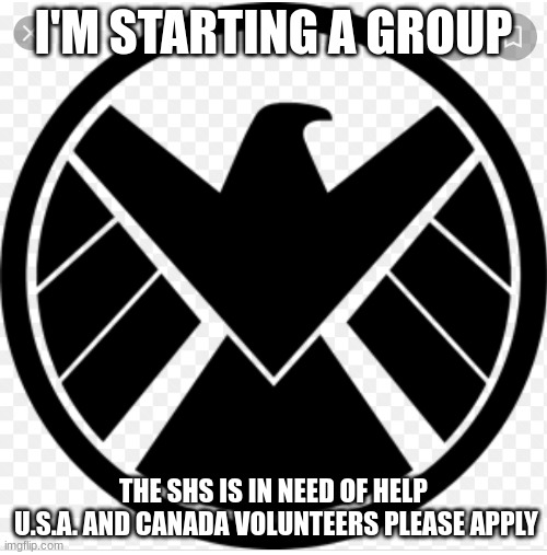 S.H.I.E.L.D./H.Y.D.R.A. | I'M STARTING A GROUP; THE SHS IS IN NEED OF HELP
 U.S.A. AND CANADA VOLUNTEERS PLEASE APPLY | image tagged in s h i e l d /h y d r a,shs | made w/ Imgflip meme maker