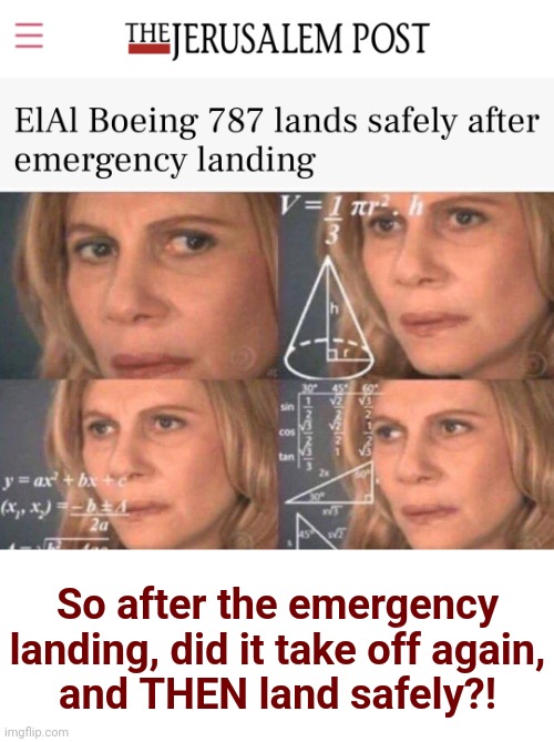I'm so confused | So after the emergency landing, did it take off again,
and THEN land safely?! | image tagged in math lady/confused lady,memes,el al,boeing 787,emergency landing,jerusalem post | made w/ Imgflip meme maker