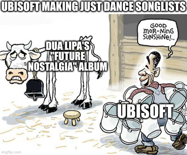 future nostalgia | UBISOFT MAKING JUST DANCE SONGLISTS; DUA LIPA'S "FUTURE NOSTALGIA" ALBUM; UBISOFT | image tagged in milking the cow,ubisoft,just dance,dua lipa,future nostalgia | made w/ Imgflip meme maker