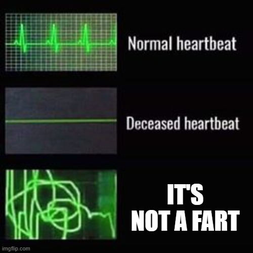 Yikes! | IT'S NOT A FART | image tagged in heartbeat rate,oops | made w/ Imgflip meme maker